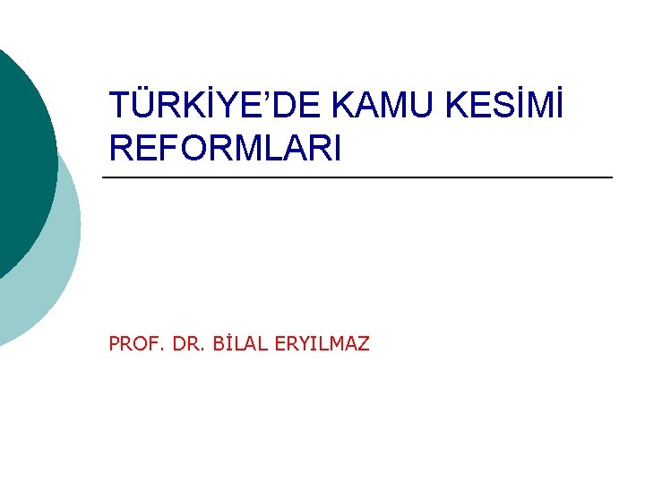 TÜRKİYE’DE KAMU KESİMİ REFORMLARI PROF. DR. BİLAL ERYILMAZ 