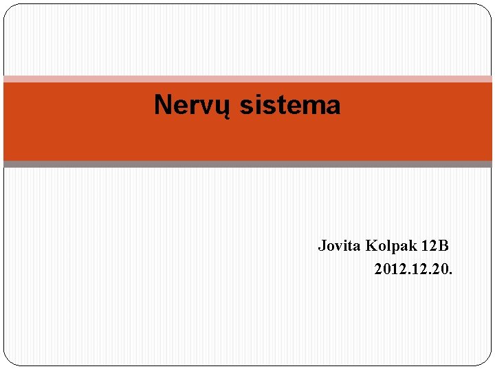 Nervų sistema Jovita Kolpak 12 B 2012. 20. 