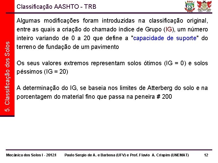 5. Classificação dos Solos Classificação AASHTO - TRB Algumas modificações foram introduzidas na classificação