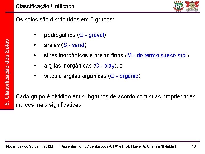 Classificação Unificada 5. Classificação dos Solos Os solos são distribuídos em 5 grupos: •