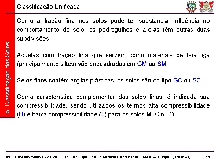 5. Classificação dos Solos Classificação Unificada Como a fração fina nos solos pode ter