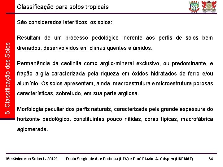Classificação para solos tropicais São considerados lateríticos os solos: 5. Classificação dos Solos Resultam Classificação para solos tropicais São considerados lateríticos os solos: 5. Classificação dos Solos Resultam