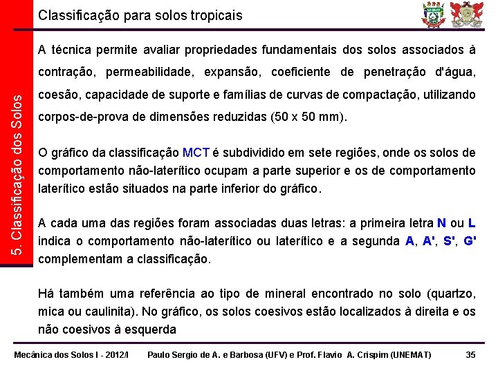 Classificação para solos tropicais A técnica permite avaliar propriedades fundamentais dos solos associados à Classificação para solos tropicais A técnica permite avaliar propriedades fundamentais dos solos associados à