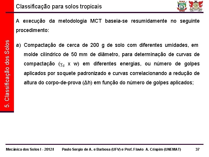 Classificação para solos tropicais A execução da metodologia MCT baseia-se resumidamente no seguinte 5.