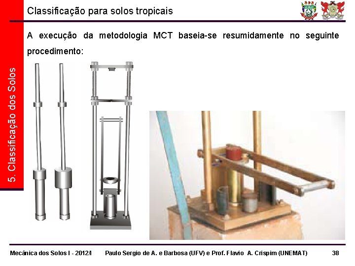 Classificação para solos tropicais A execução da metodologia MCT baseia-se resumidamente no seguinte 5. Classificação para solos tropicais A execução da metodologia MCT baseia-se resumidamente no seguinte 5.