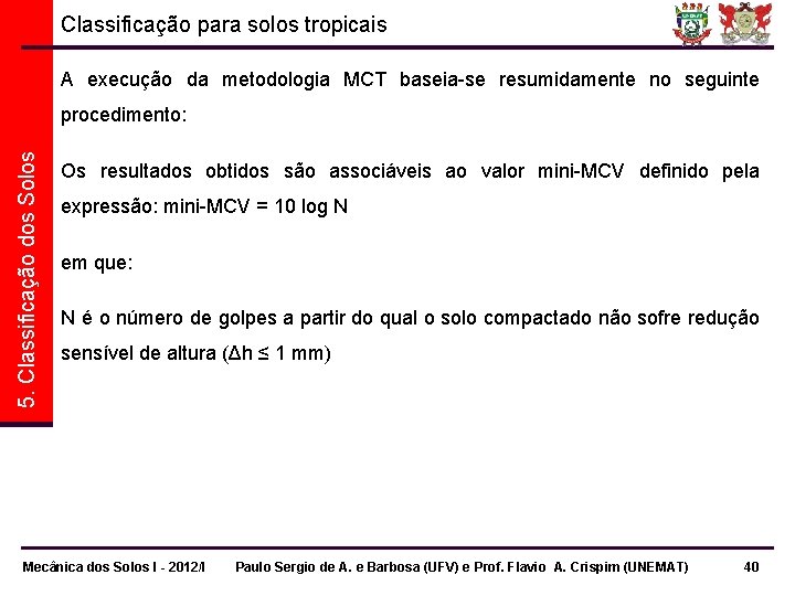 Classificação para solos tropicais A execução da metodologia MCT baseia-se resumidamente no seguinte 5. Classificação para solos tropicais A execução da metodologia MCT baseia-se resumidamente no seguinte 5.