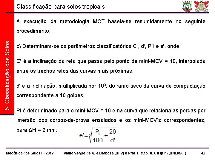 Classificação para solos tropicais A execução da metodologia MCT baseia-se resumidamente no seguinte 5. Classificação para solos tropicais A execução da metodologia MCT baseia-se resumidamente no seguinte 5.