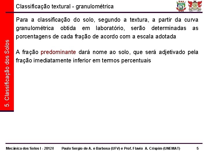 5. Classificação dos Solos Classificação textural - granulométrica Para a classificação do solo, segundo