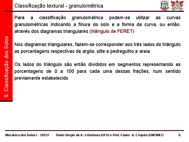 Classificação textural - granulométrica 5. Classificação dos Solos Para a classificação granulométrica podem-se utilizar Classificação textural - granulométrica 5. Classificação dos Solos Para a classificação granulométrica podem-se utilizar