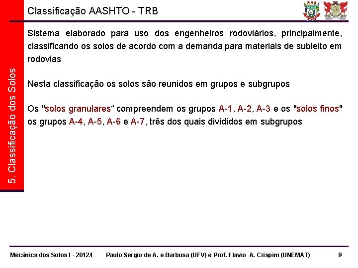 Classificação AASHTO - TRB 5. Classificação dos Solos Sistema elaborado para uso dos engenheiros Classificação AASHTO - TRB 5. Classificação dos Solos Sistema elaborado para uso dos engenheiros
