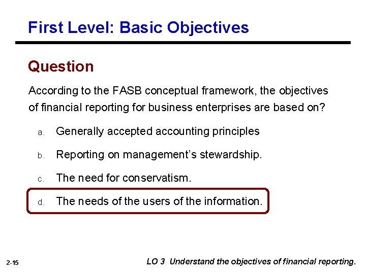 First Level: Basic Objectives Question According to the FASB conceptual framework, the objectives of