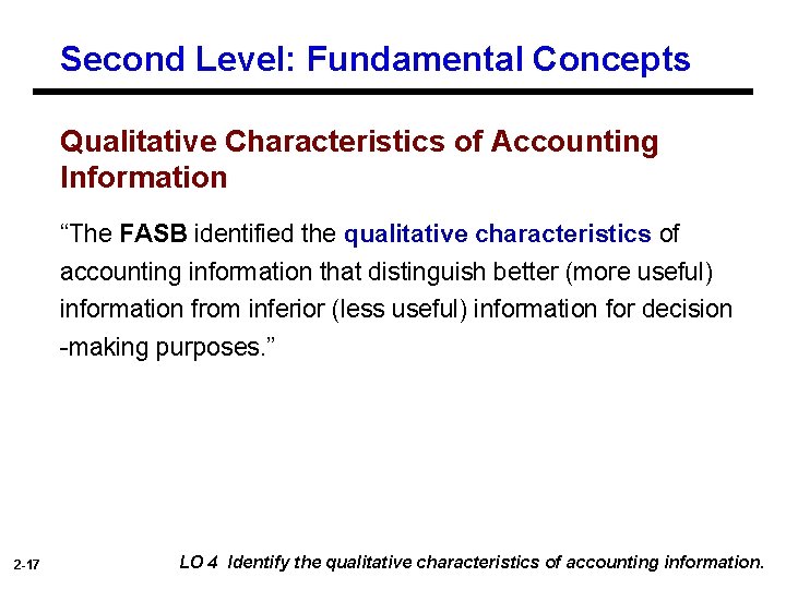 Second Level: Fundamental Concepts Qualitative Characteristics of Accounting Information “The FASB identified the qualitative