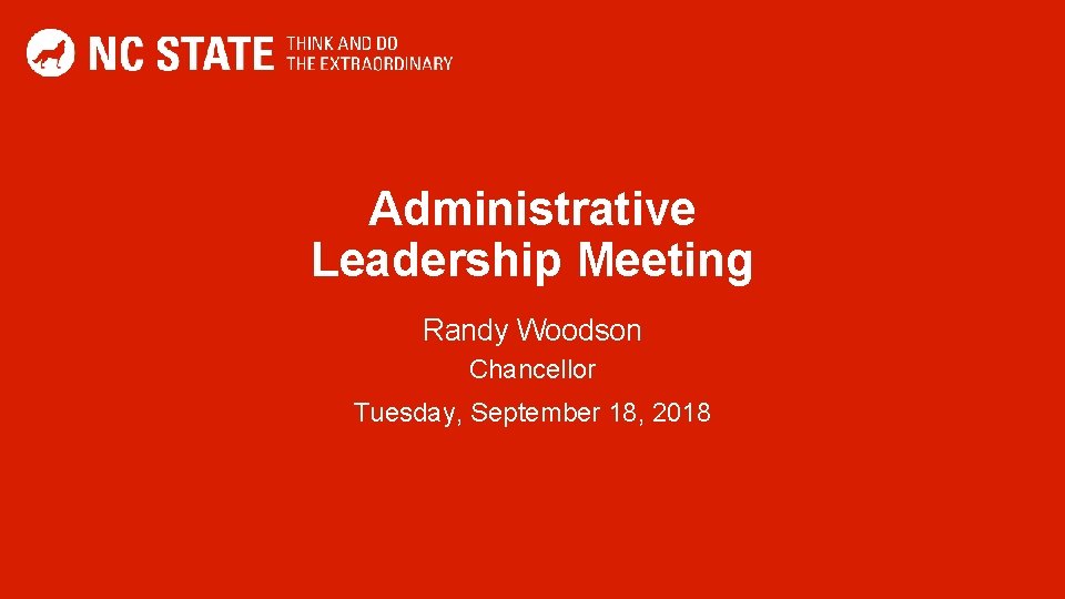 Administrative Leadership Meeting Randy Woodson Chancellor Tuesday, September 18, 2018 