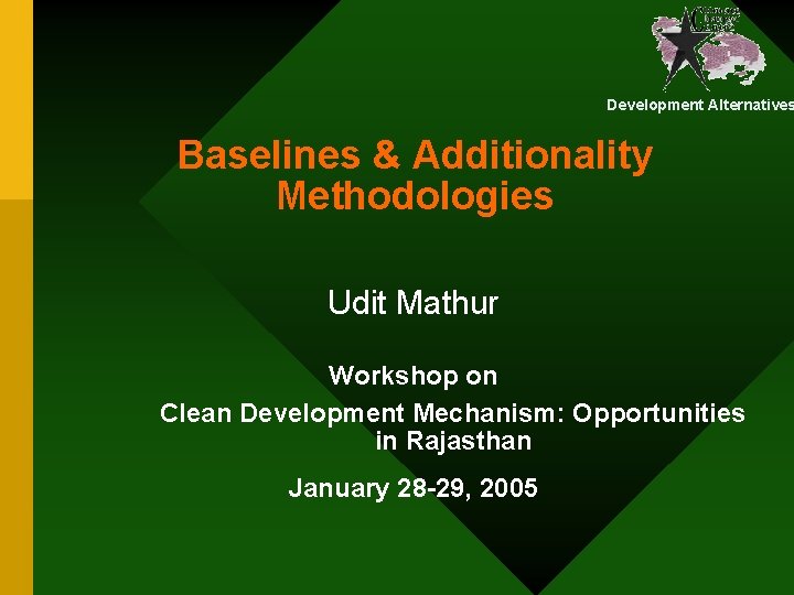 Development Alternatives Baselines & Additionality Methodologies Udit Mathur Workshop on Clean Development Mechanism: Opportunities