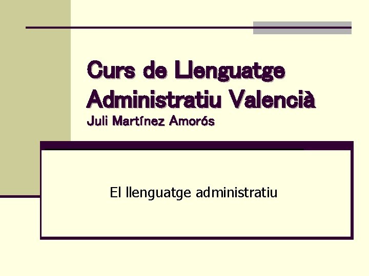 Curs de Llenguatge Administratiu Valencià Juli Martínez Amorós El llenguatge administratiu 