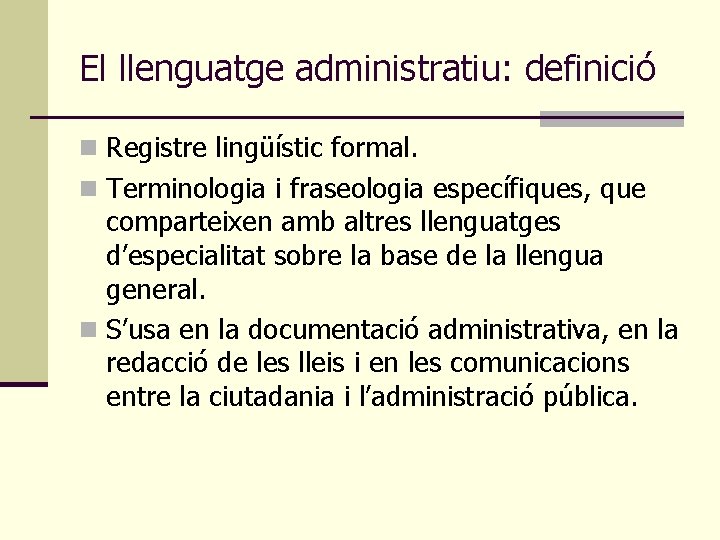 El llenguatge administratiu: definició n Registre lingüístic formal. n Terminologia i fraseologia específiques, que