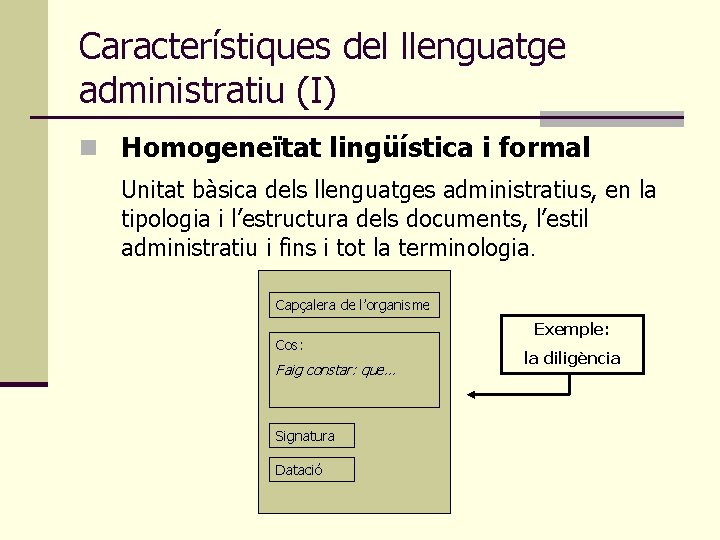Característiques del llenguatge administratiu (I) n Homogeneïtat lingüística i formal Unitat bàsica dels llenguatges