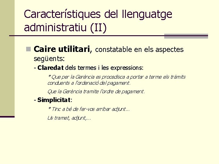 Característiques del llenguatge administratiu (II) n Caire utilitari, constatable en els aspectes següents: -