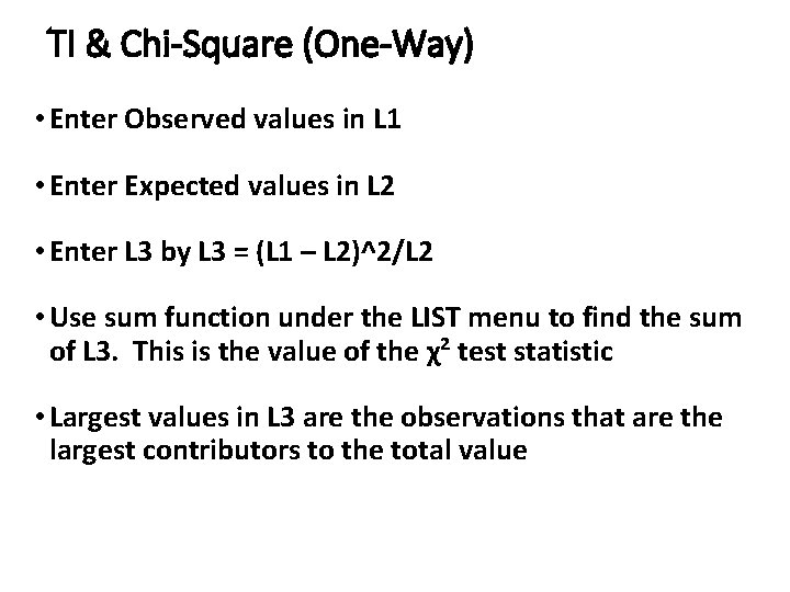 TI & Chi-Square (One-Way) • Enter Observed values in L 1 • Enter Expected TI & Chi-Square (One-Way) • Enter Observed values in L 1 • Enter Expected