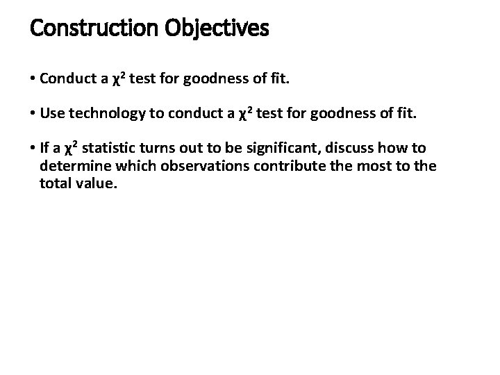 Construction Objectives • Conduct a χ2 test for goodness of fit. • Use technology Construction Objectives • Conduct a χ2 test for goodness of fit. • Use technology
