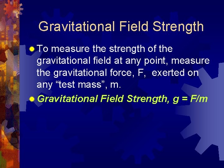 Gravitational Field Strength ® To measure the strength of the gravitational field at any
