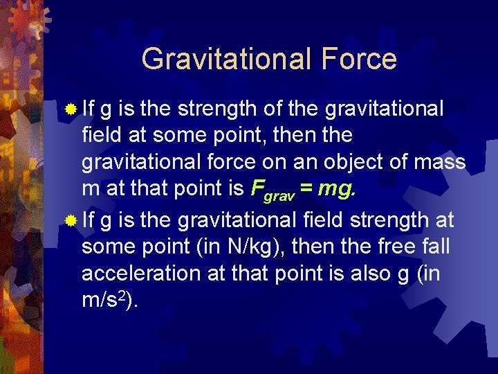 Gravitational Force ® If g is the strength of the gravitational field at some