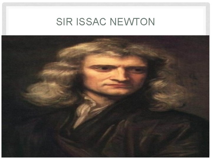 SIR ISSAC NEWTON 