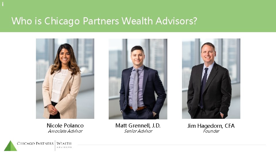 i Who is Chicago Partners Wealth Advisors? Nicole Polanco Associate Advisor Matt Grennell, J. i Who is Chicago Partners Wealth Advisors? Nicole Polanco Associate Advisor Matt Grennell, J.