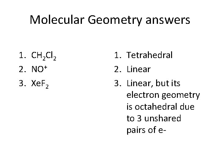 Molecular Geometry answers 1. CH 2 Cl 2 2. NO+ 3. Xe. F 2