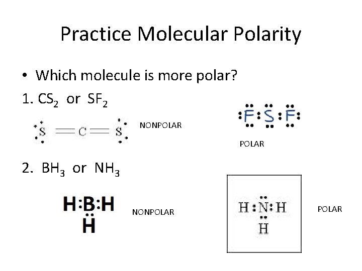 Practice Molecular Polarity • Which molecule is more polar? 1. CS 2 or SF