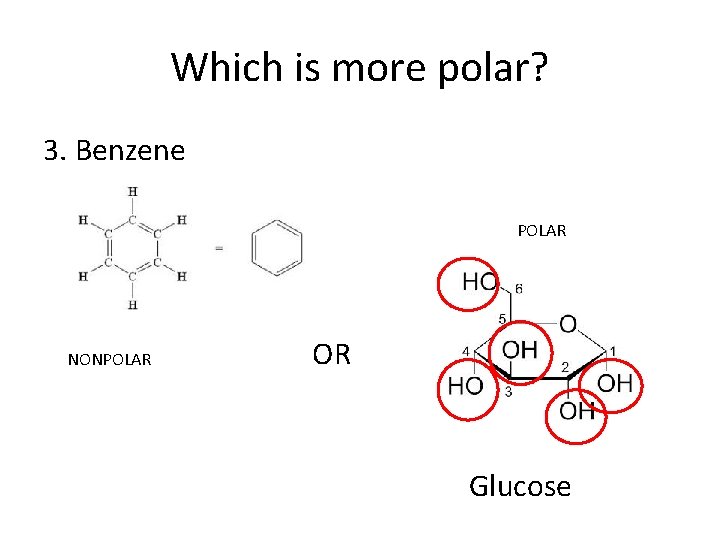 Which is more polar? 3. Benzene POLAR NONPOLAR OR Glucose 