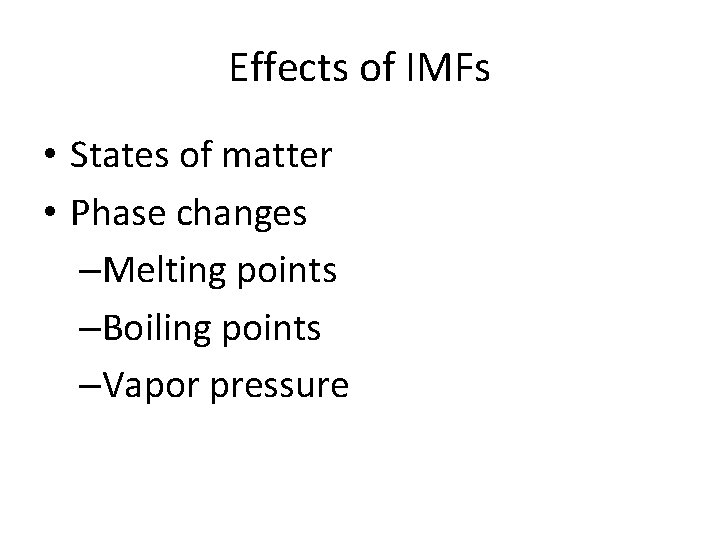 Effects of IMFs • States of matter • Phase changes –Melting points –Boiling points