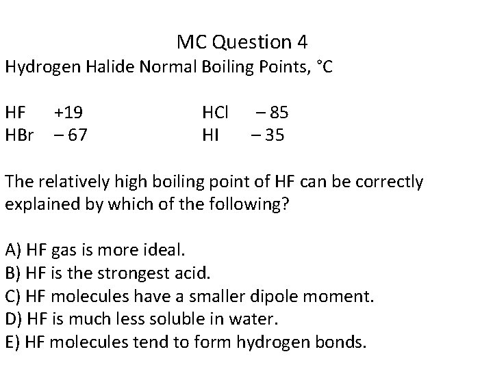 MC Question 4 Hydrogen Halide Normal Boiling Points, °C HF +19 HBr – 67