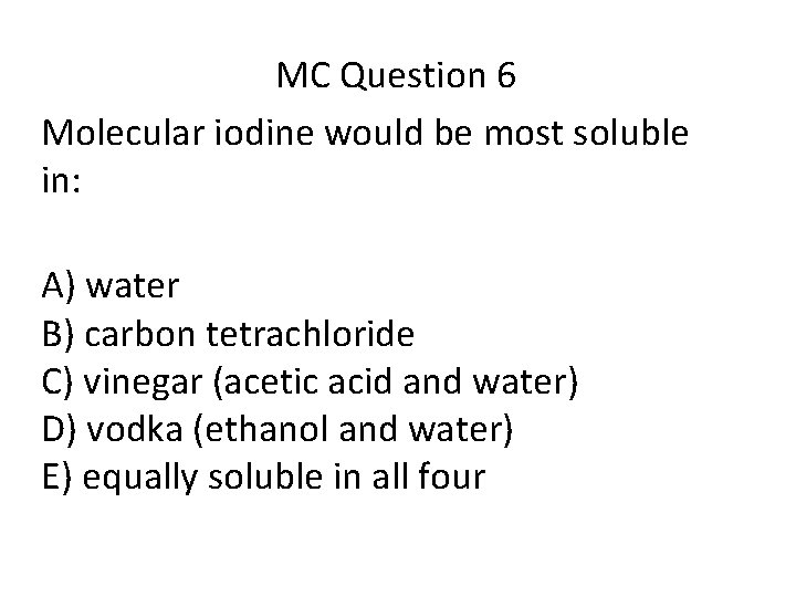  MC Question 6 Molecular iodine would be most soluble in: A) water B)