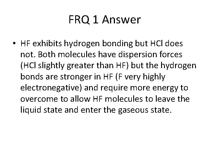 FRQ 1 Answer • HF exhibits hydrogen bonding but HCl does not. Both molecules