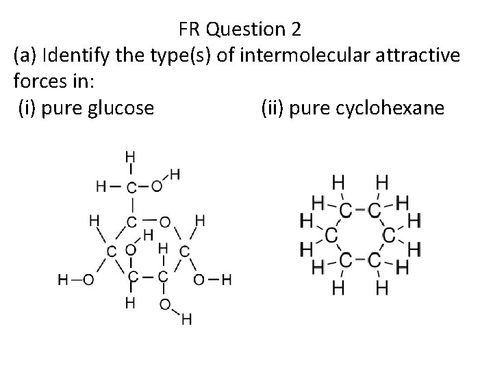 FR Question 2 (a) Identify the type(s) of intermolecular attractive forces in: (i) pure