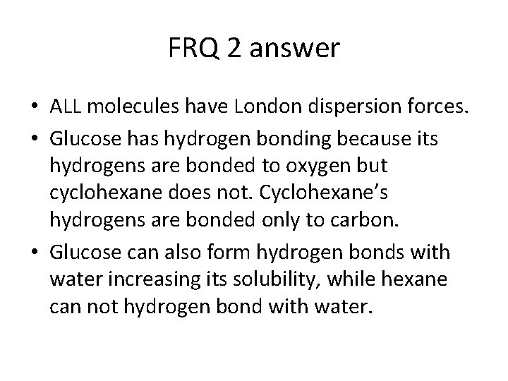 FRQ 2 answer • ALL molecules have London dispersion forces. • Glucose has hydrogen