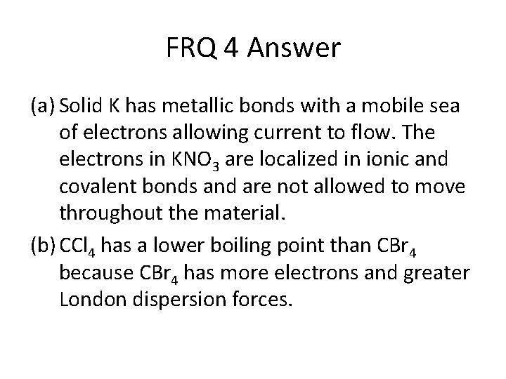 FRQ 4 Answer (a) Solid K has metallic bonds with a mobile sea of
