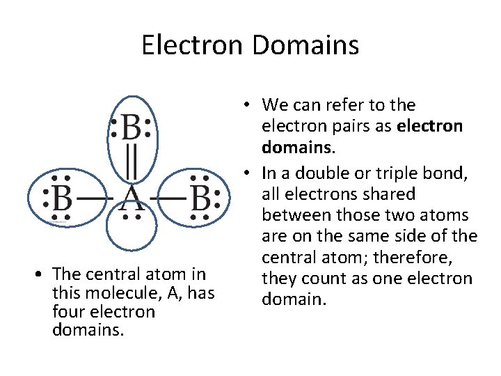 Electron Domains • The central atom in this molecule, A, has four electron domains.