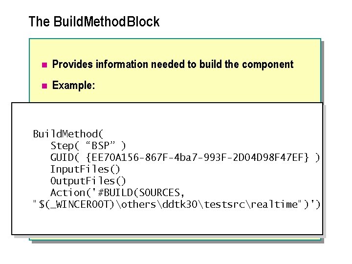 The Build. Method Block n Provides information needed to build the component n Example: