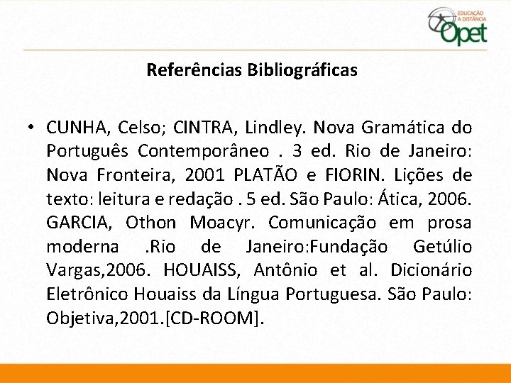 Referências Bibliográficas • CUNHA, Celso; CINTRA, Lindley. Nova Gramática do Português Contemporâneo. 3 ed.