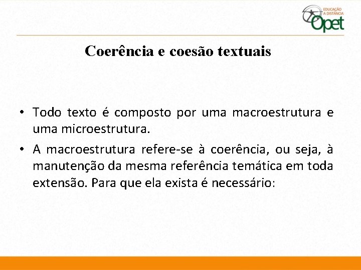 Coerência e coesão textuais • Todo texto é composto por uma macroestrutura e uma