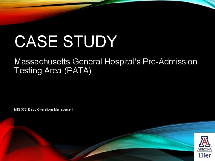 1 CASE STUDY Massachusetts General Hospital's Pre-Admission Testing Area (PATA) MIS 373: Basic Operations