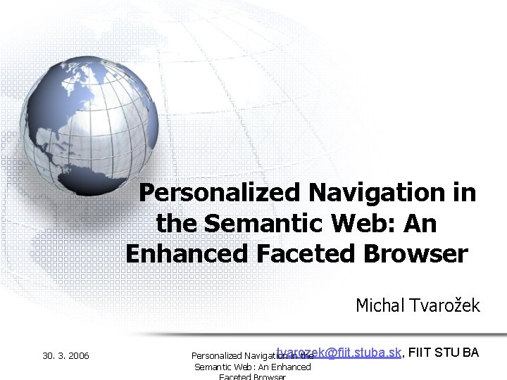 Personalized Navigation in the Semantic Web: An Enhanced Faceted Browser Michal Tvarožek 30. 3.