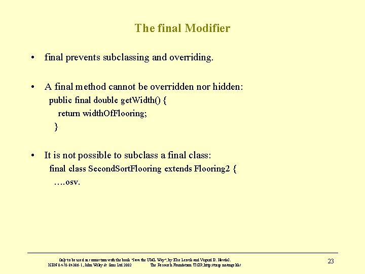 The final Modifier • final prevents subclassing and overriding. • A final method cannot