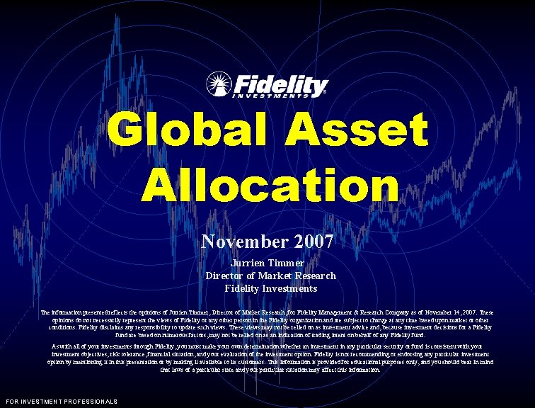 Global Asset Allocation November 2007 Jurrien Timmer Director of Market Research Fidelity Investments The