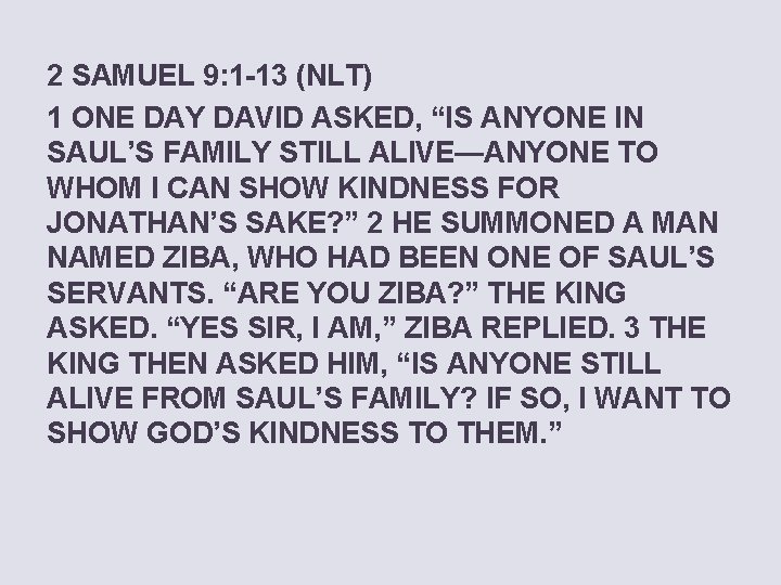 2 SAMUEL 9: 1 -13 (NLT) 1 ONE DAY DAVID ASKED, “IS ANYONE IN