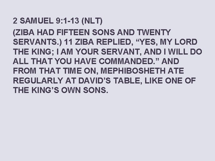 2 SAMUEL 9: 1 -13 (NLT) (ZIBA HAD FIFTEEN SONS AND TWENTY SERVANTS. )