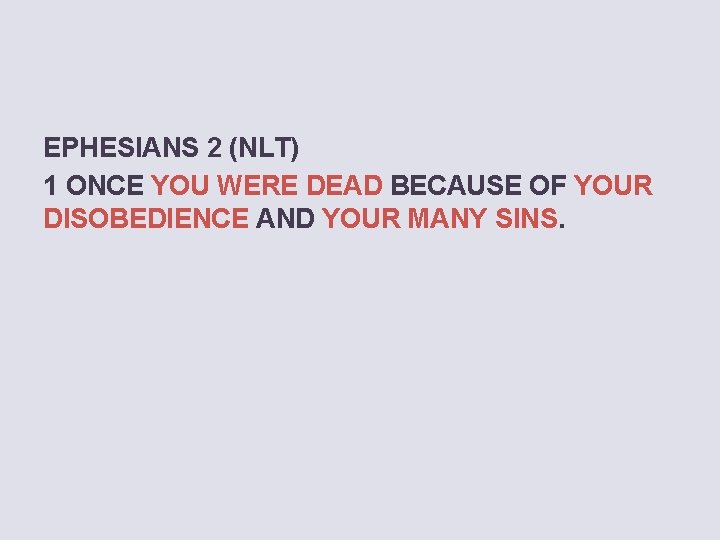 EPHESIANS 2 (NLT) 1 ONCE YOU WERE DEAD BECAUSE OF YOUR DISOBEDIENCE AND YOUR