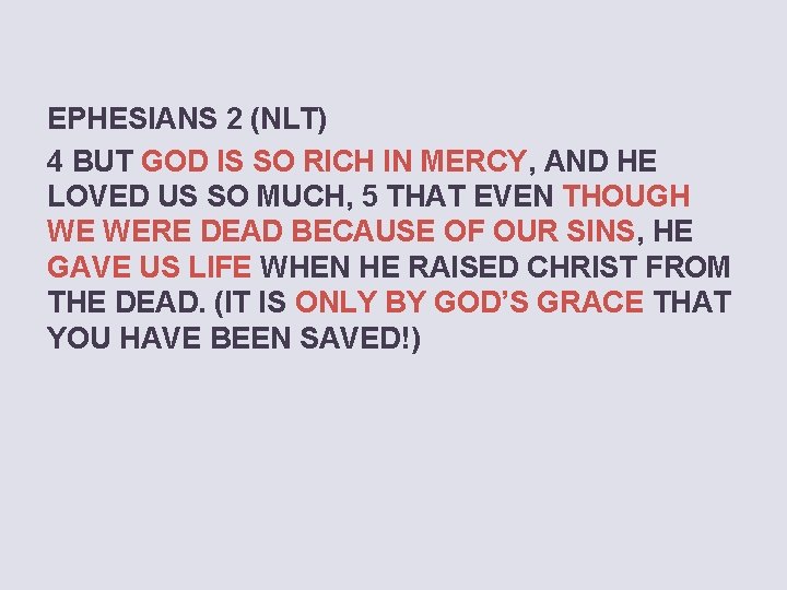 EPHESIANS 2 (NLT) 4 BUT GOD IS SO RICH IN MERCY, AND HE LOVED